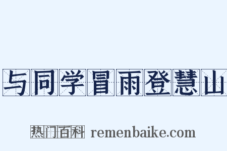 与同学冒雨登慧山是什么意思的图片